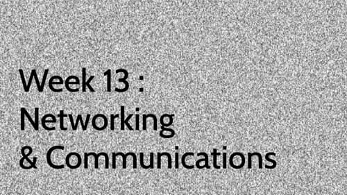 Week 13 : Networking & Communications
