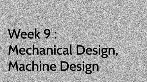 Week 9 : Mechanical Design, Machine Design
