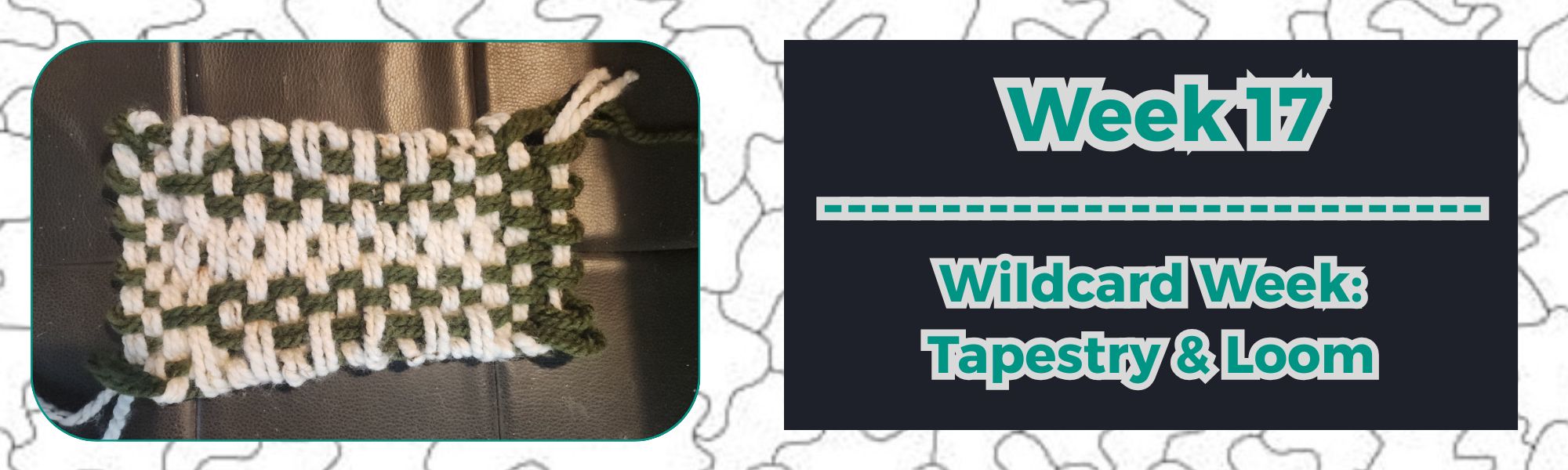 WEEK 17: Wildcard - Designing A Tapestry & Loom
